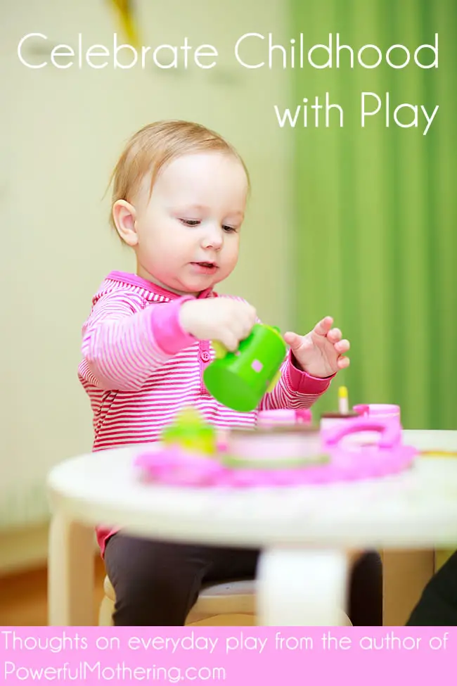 Celebrate Childhood with Play, thoughts on everyday play with your little one from PowerfulMothering.com