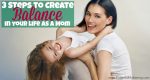3 Steps to Create Balance in your life as a Mom