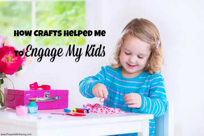 How Crafts Helped Me to Engage My Kids