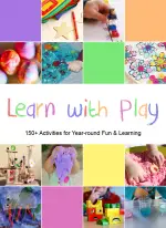 Learn with Play – 150+ Activities for Year-round Fun & Learning
